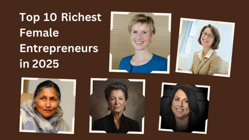 top 10 richest female entrepreneurs in 2025, Top 10 Richest Entrepreneurs